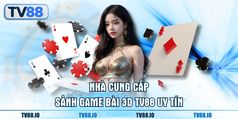Nhà cung cấp sảnh game bài 3D TV88 uy tín